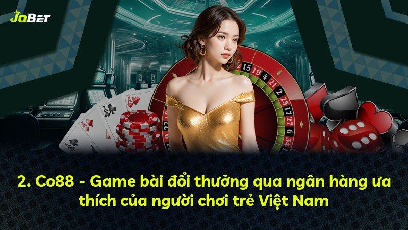 2. Co88 - Game bài đổi thưởng qua ngân hàng ưa thích của người chơi trẻ Việt Nam