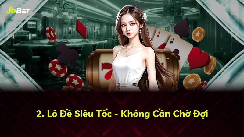 2. Lô Đề Siêu Tốc - Không Cần Chờ Đợi
