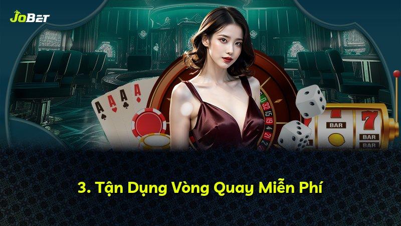 3. Tận Dụng Vòng Quay Miễn Phí