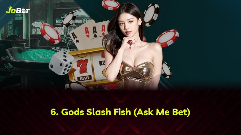 6. Gods Slash Fish (Ask Me Bet)