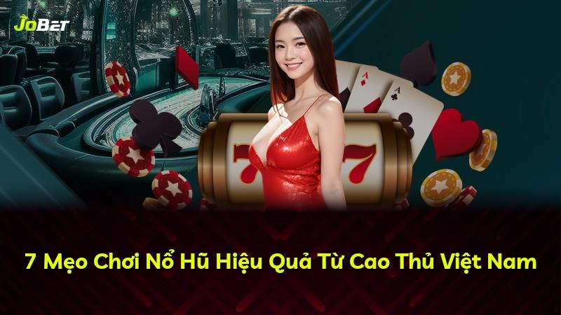 7 Mẹo Chơi Nổ Hũ Hiệu Quả Từ Cao Thủ Việt Nam