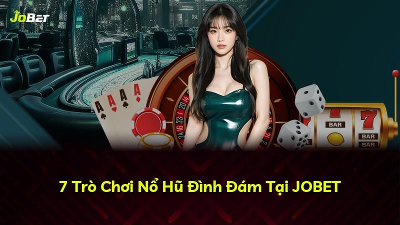 7 Trò Chơi Nổ Hũ Đình Đám Tại JOBET