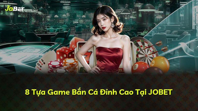 8 Tựa Game Bắn Cá Đỉnh Cao Tại JOBET