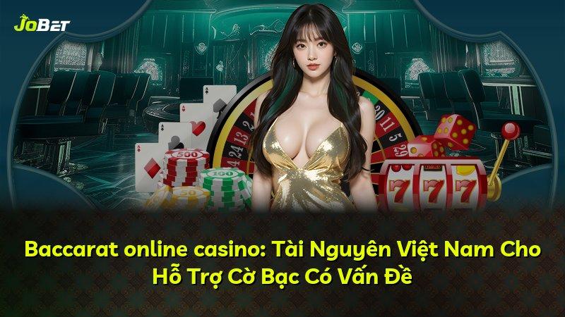 Baccarat online casino: Tài Nguyên Việt Nam Cho Hỗ Trợ Cờ Bạc Có Vấn Đề