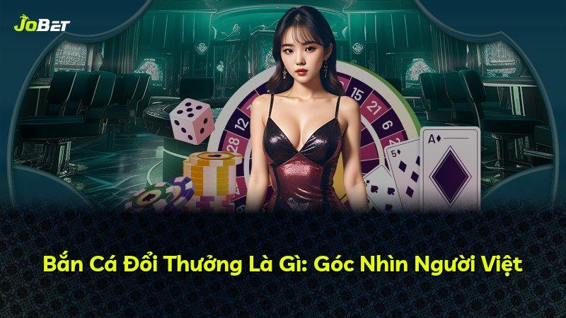 Bắn Cá Đổi Thưởng Là Gì: Góc Nhìn Người Việt
