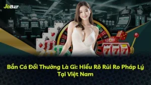 Bắn Cá Đổi Thưởng Là Gì: Hiểu Rõ Rủi Ro Pháp Lý Tại Việt Nam