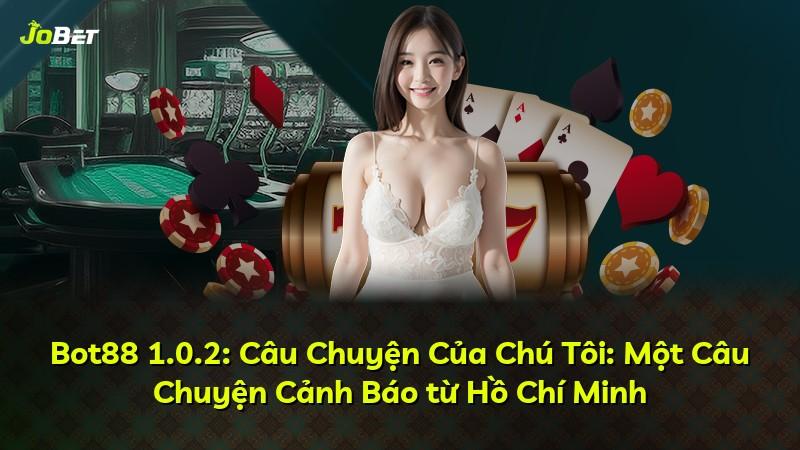 Bot88 1.0.2: Câu Chuyện Của Chú Tôi: Một Câu Chuyện Cảnh Báo từ Hồ Chí Minh