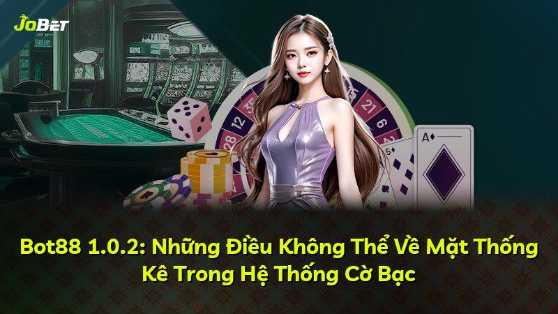 Bot88 1.0.2: Những Điều Không Thể Về Mặt Thống Kê Trong Hệ Thống Cờ Bạc