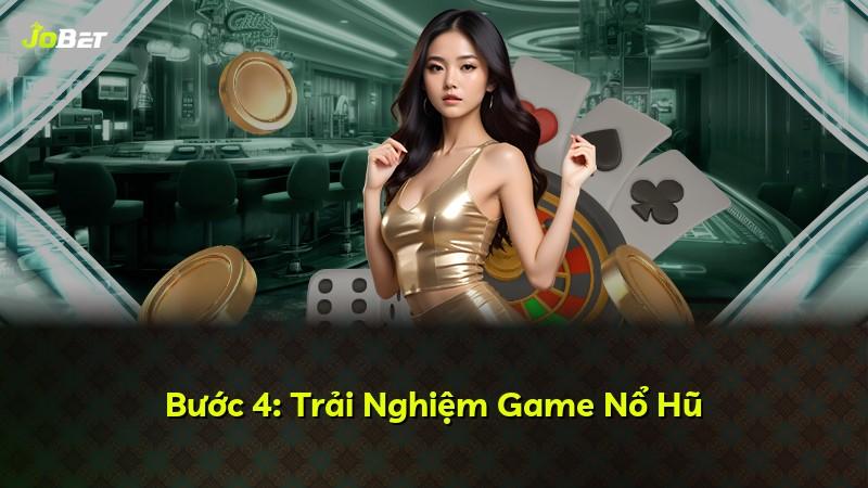 Bước 4: Trải Nghiệm Game Nổ Hũ