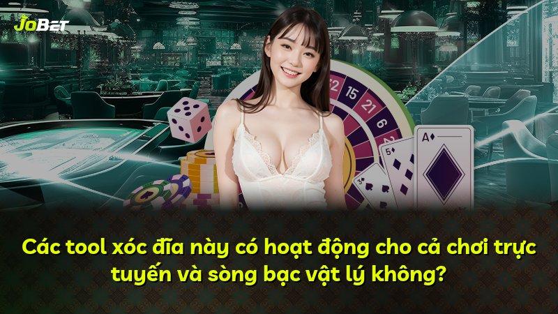 Các tool xóc đĩa này có hoạt động cho cả chơi trực tuyến và sòng bạc vật lý không?