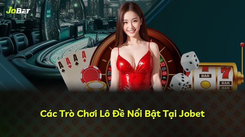 Các Trò Chơi Lô Đề Nổi Bật Tại Jobet