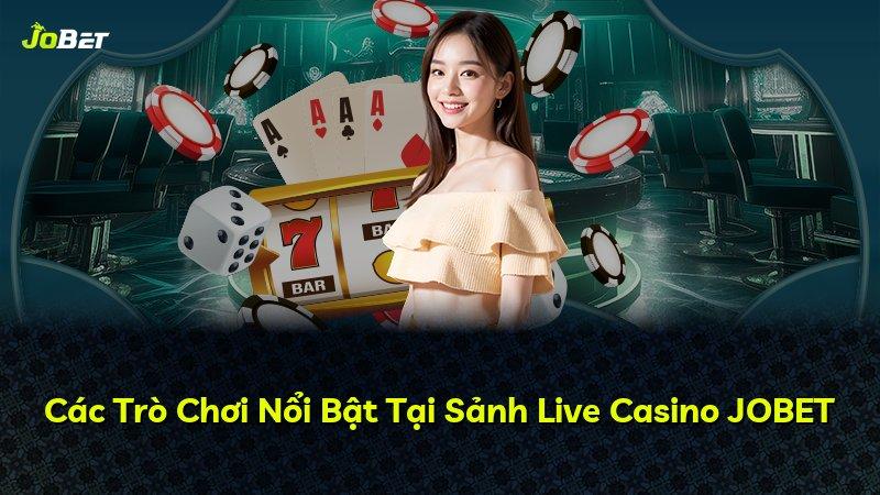 Các Trò Chơi Nổi Bật Tại Sảnh Live Casino JOBET