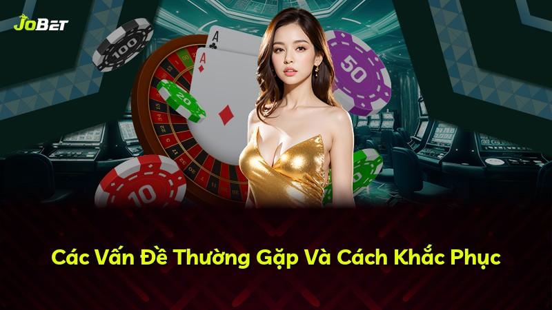 Các Vấn Đề Thường Gặp Và Cách Khắc Phục