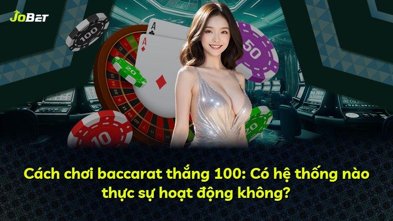 Cách chơi baccarat thắng 100: Có hệ thống nào thực sự hoạt động không?