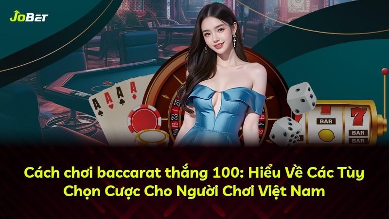 Cách chơi baccarat thắng 100: Hiểu Về Các Tùy Chọn Cược Cho Người Chơi Việt Nam