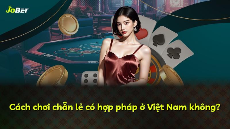 Cách chơi chẵn lẻ có hợp pháp ở Việt Nam không?