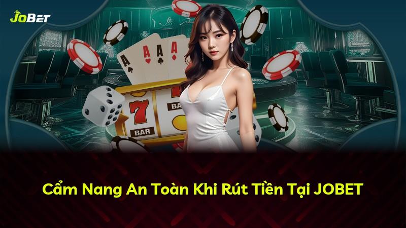 Cẩm Nang An Toàn Khi Rút Tiền Tại JOBET