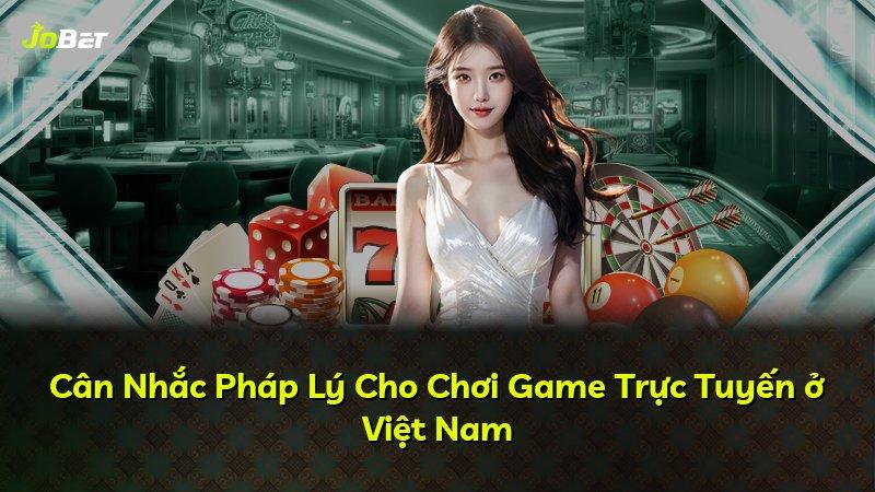Cân Nhắc Pháp Lý Cho Chơi Game Trực Tuyến ở Việt Nam