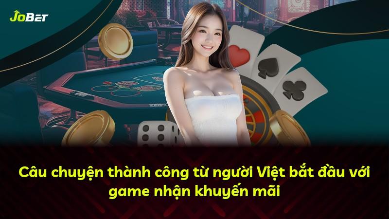 Câu chuyện thành công từ người Việt bắt đầu với game nhận khuyến mãi