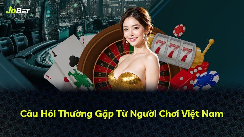 Câu Hỏi Thường Gặp Từ Người Chơi Việt Nam