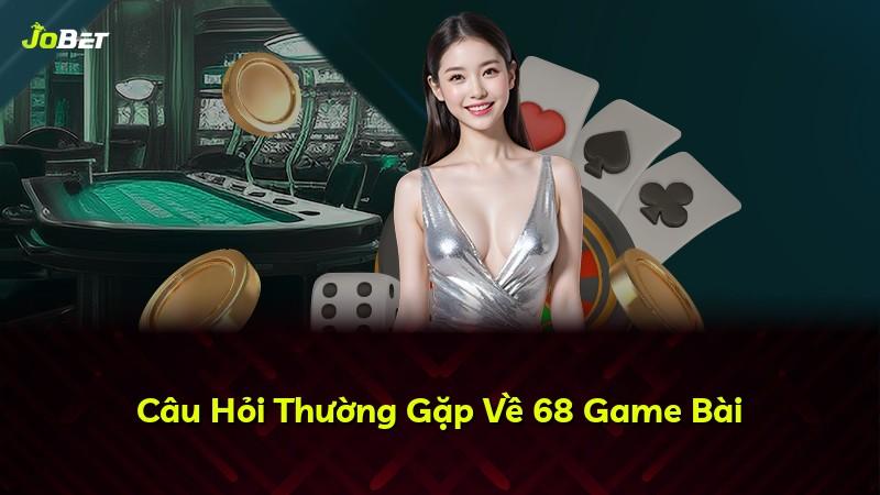 Câu Hỏi Thường Gặp Về 68 Game Bài