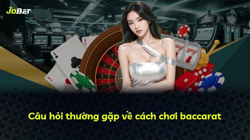 Câu hỏi thường gặp về cách chơi baccarat