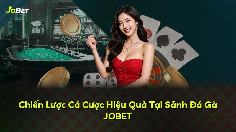 Chiến Lược Cá Cược Hiệu Quả Tại Sảnh Đá Gà JOBET