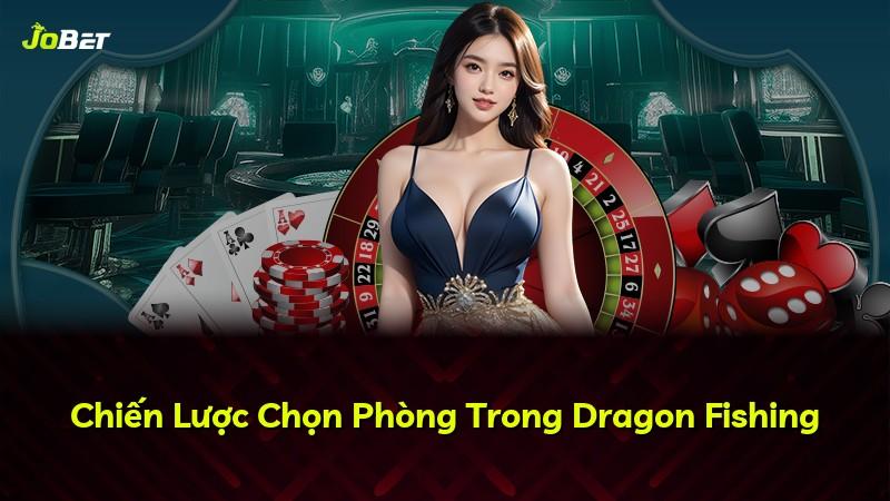 Chiến Lược Chọn Phòng Trong Dragon Fishing
