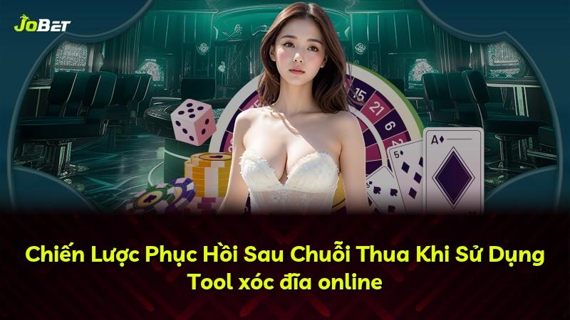 Chiến Lược Phục Hồi Sau Chuỗi Thua Khi Sử Dụng Tool xóc đĩa online