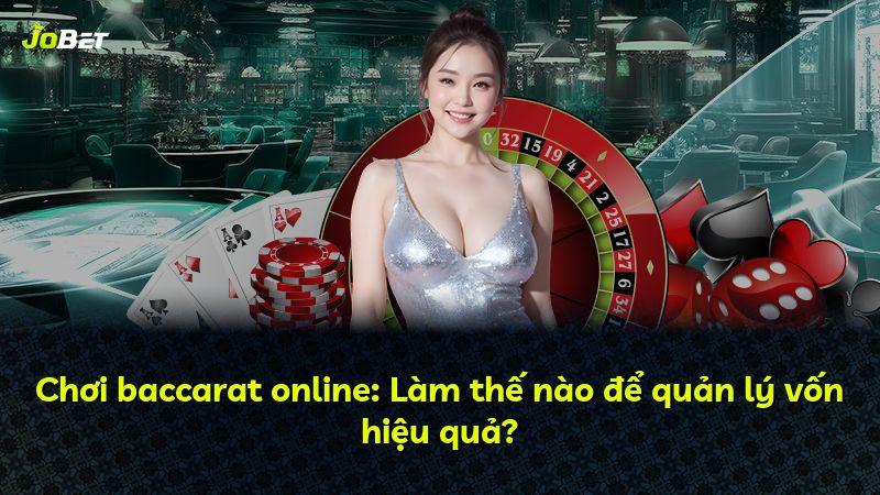 Chơi baccarat online: Làm thế nào để quản lý vốn hiệu quả?