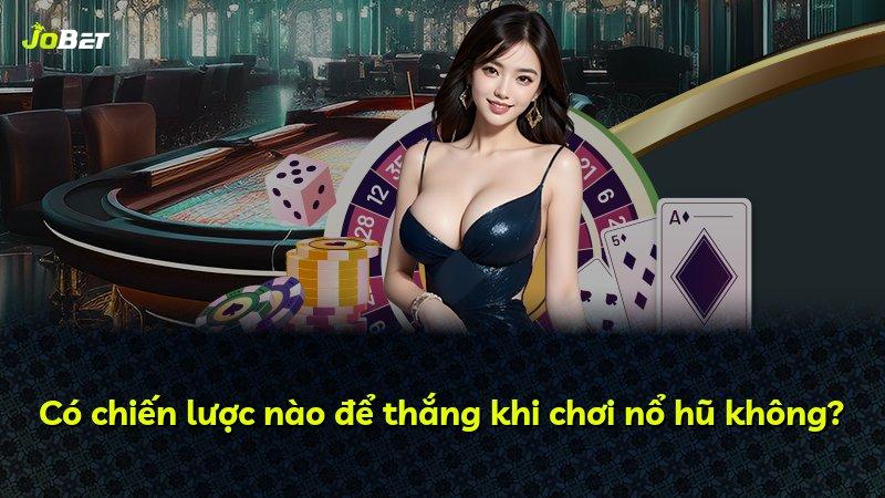 Có chiến lược nào để thắng khi chơi nổ hũ không?