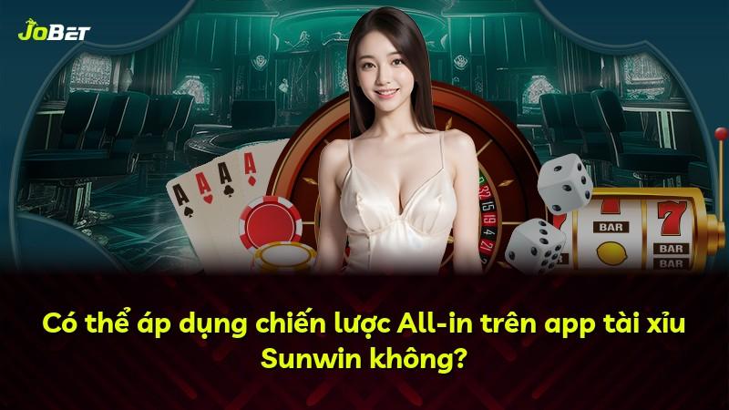 Có thể áp dụng chiến lược All-in trên app tài xỉu Sunwin không?