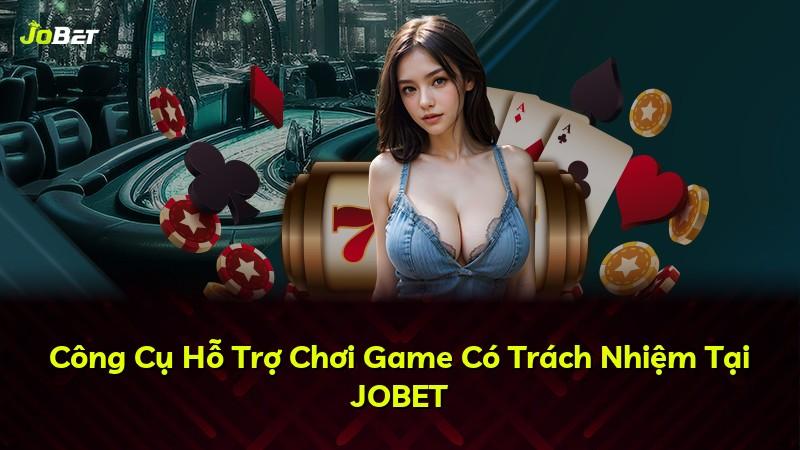 Công Cụ Hỗ Trợ Chơi Game Có Trách Nhiệm Tại JOBET