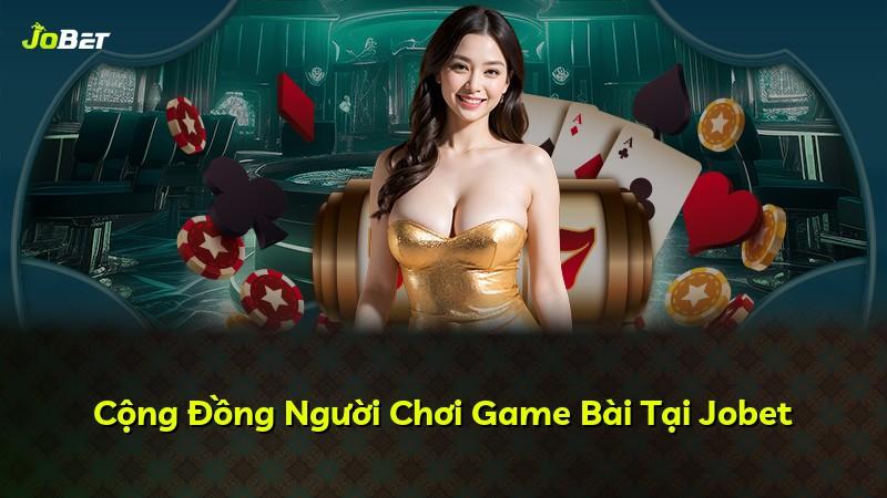 Cộng Đồng Người Chơi Game Bài Tại Jobet