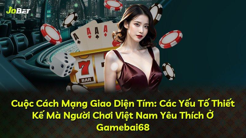 Cuộc Cách Mạng Giao Diện Tím: Các Yếu Tố Thiết Kế Mà Người Chơi Việt Nam Yêu Thích Ở Gamebai68