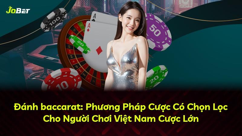 Đánh baccarat: Phương Pháp Cược Có Chọn Lọc Cho Người Chơi Việt Nam Cược Lớn