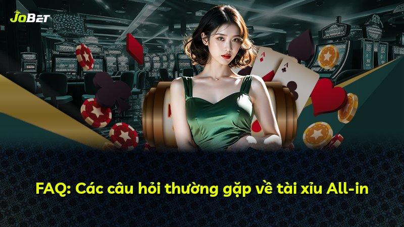 FAQ: Các câu hỏi thường gặp về tài xỉu All-in