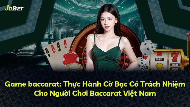 Game baccarat: Thực Hành Cờ Bạc Có Trách Nhiệm Cho Người Chơi Baccarat Việt Nam