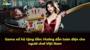 Game nổ hũ tặng tiền: Hướng dẫn toàn diện cho người chơi Việt Nam