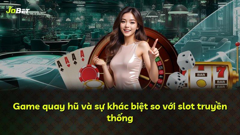 Game quay hũ và sự khác biệt so với slot truyền thống