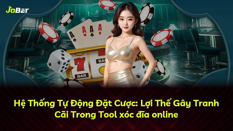 Hệ Thống Tự Động Đặt Cược: Lợi Thế Gây Tranh Cãi Trong Tool xóc đĩa online