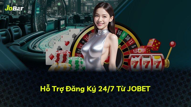 Hỗ Trợ Đăng Ký 24/7 Từ JOBET