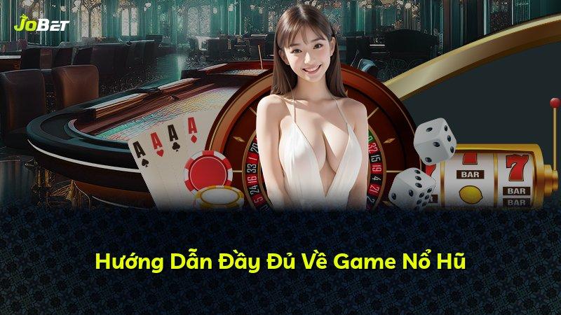 Hướng Dẫn Đầy Đủ Về Game Nổ Hũ