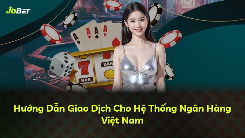 Hướng Dẫn Giao Dịch Cho Hệ Thống Ngân Hàng Việt Nam