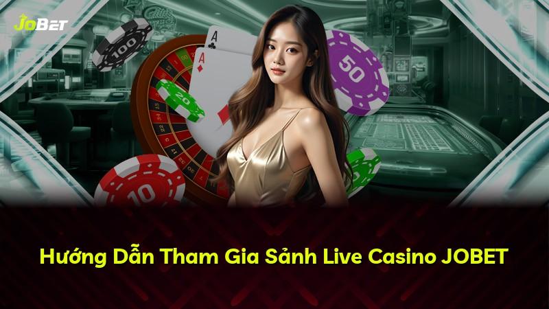 Hướng Dẫn Tham Gia Sảnh Live Casino JOBET