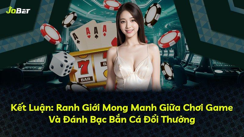 Kết Luận: Ranh Giới Mong Manh Giữa Chơi Game Và Đánh Bạc Bắn Cá Đổi Thưởng