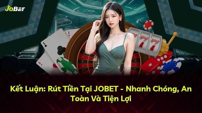 Kết Luận: Rút Tiền Tại JOBET - Nhanh Chóng, An Toàn Và Tiện Lợi