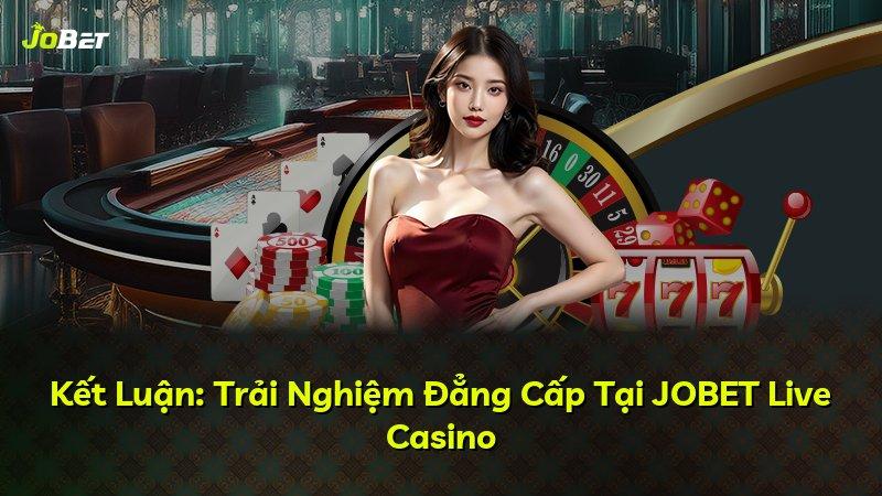 Kết Luận: Trải Nghiệm Đẳng Cấp Tại JOBET Live Casino