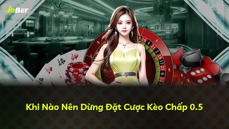 Khi Nào Nên Dừng Đặt Cược Kèo Chấp 0.5