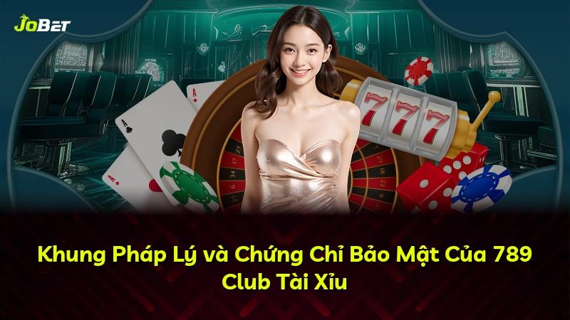 Khung Pháp Lý và Chứng Chỉ Bảo Mật Của 789 Club Tài Xỉu
